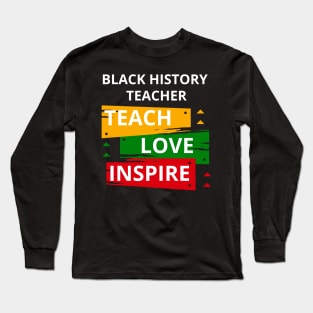 Teach Black History Teacher Celebrate Black History Month Long Sleeve T-Shirt